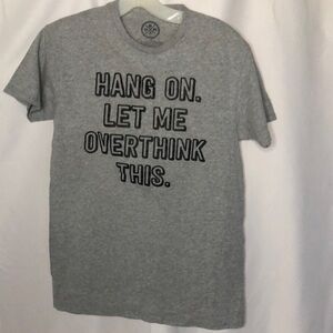 HANG ON LET ME OVERTHINK THIS gray short sleeve tee shirt. Size Small.